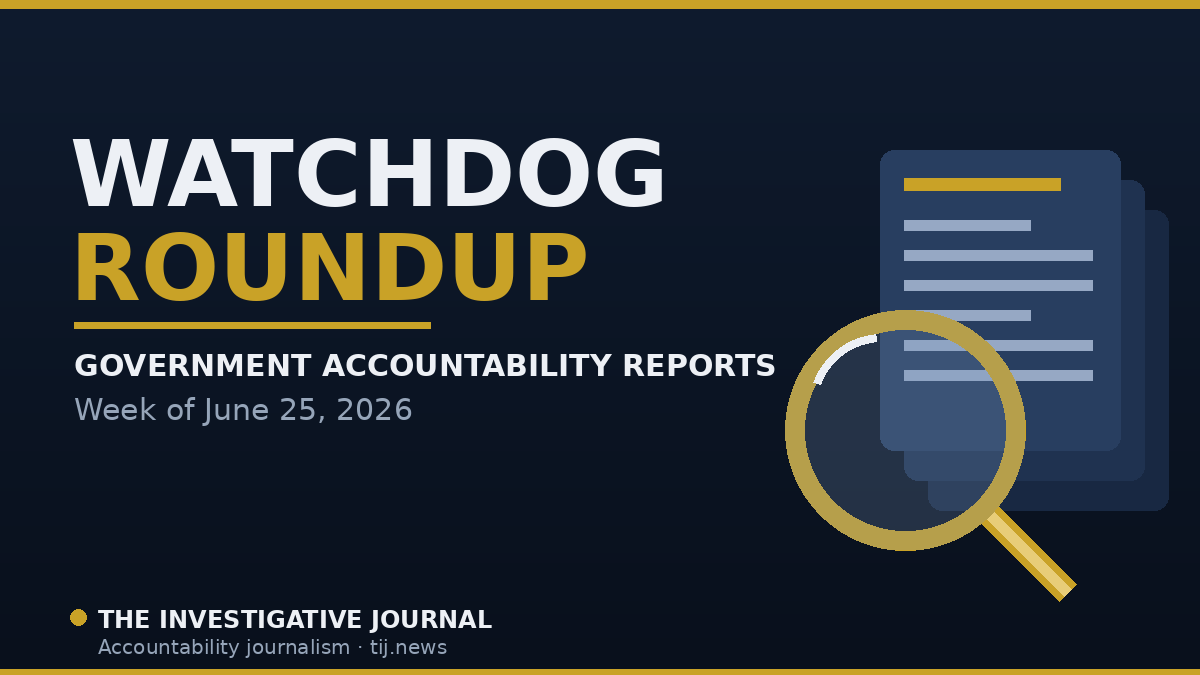 Watchdog Roundup — Government Accountability Reports, Week of June 25, 2026, The Investigative Journal